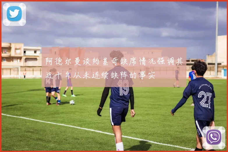 阿德尔曼谈约基奇缺席情况强调其近十年从未连续缺阵的事实