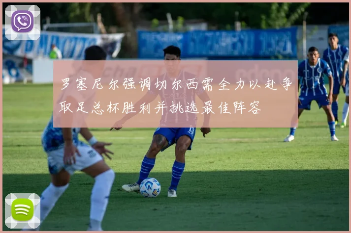 罗塞尼尔强调切尔西需全力以赴争取足总杯胜利并挑选最佳阵容