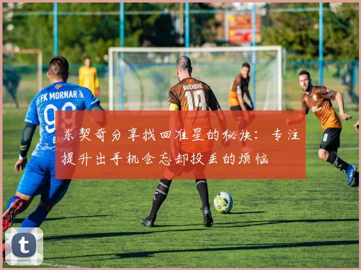 东契奇分享找回准星的秘诀：专注提升出手机会忘却投丢的烦恼